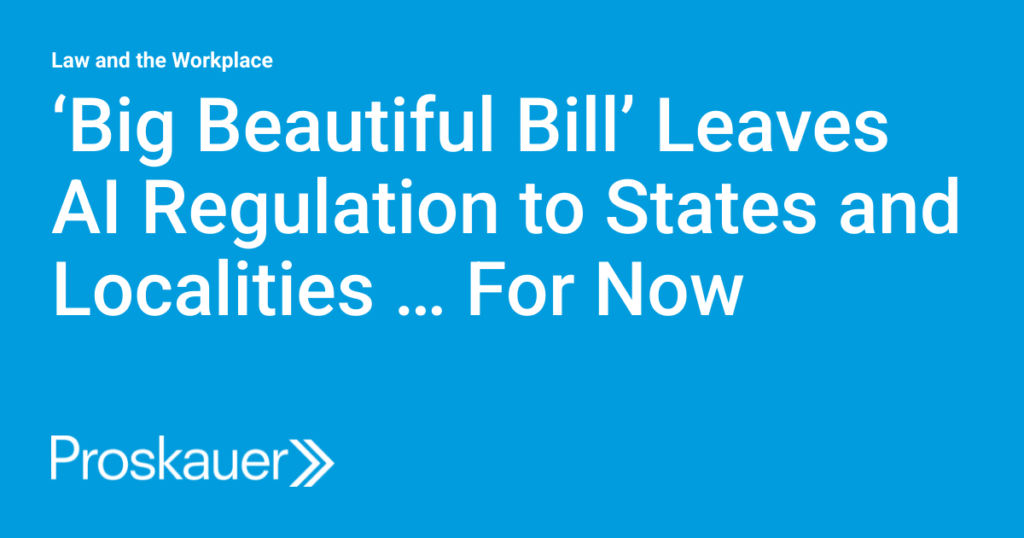 ‘Big Beautiful Bill’ Leaves AI Regulation to States and Localities … For Now